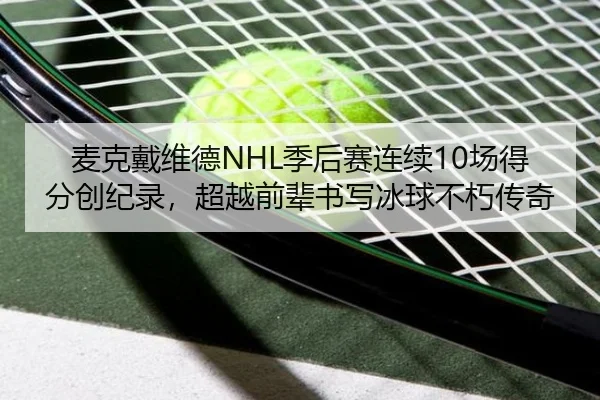 麦克戴维德NHL季后赛连续10场得分创纪录，超越前辈书写冰球不朽传奇