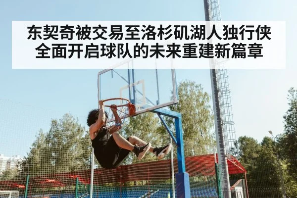 东契奇被交易至洛杉矶湖人独行侠全面开启球队的未来重建新篇章
