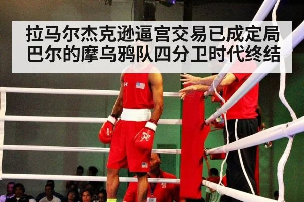 拉马尔杰克逊逼宫交易已成定局巴尔的摩乌鸦队四分卫时代终结
